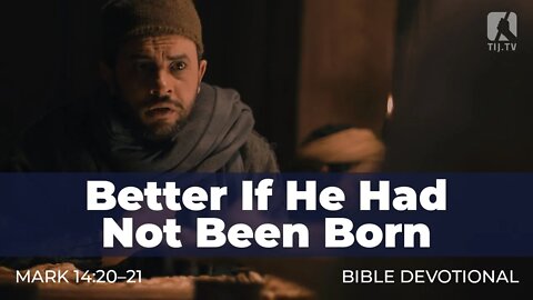 138. Better If He Had Not Been Born – Mark 14:20–21