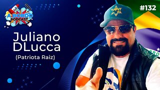 Juliano DLucca (Patriota Raiz) - A Bordo Podcast #132