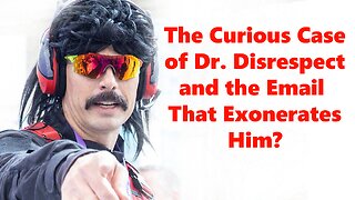 The Curious Case of Dr. Disrespect and the Email that Exonerates Him?