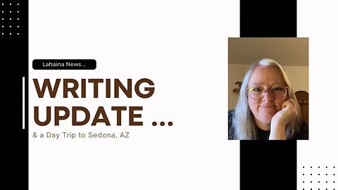 Lahaina News, Writing Update & a Day Trip to Sedona, AZ