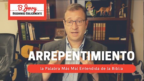 ARREPENTIMIENTO: La Palabra Más Mal Entendida de la Biblia