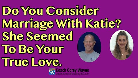 Do You Consider Marriage With Katie? She Seemed To Be Your True Love