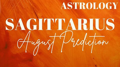 SAGITTARIUS August Astrology Predictions