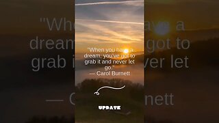 "When you have a dream, you've got to grab it and never let go."— Carol Burnett