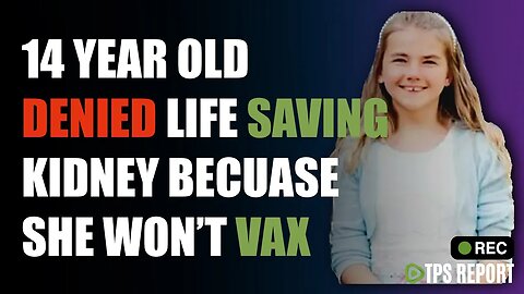 UN-VAXED 14 YEAR OLD DENIED LIFE SAVING KIDNEY