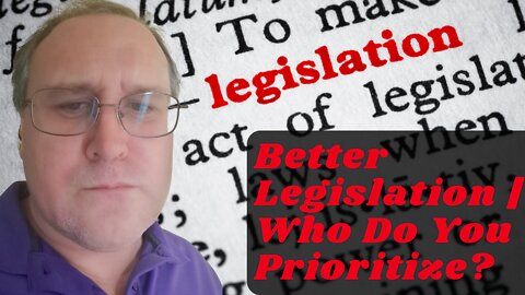 Better Legislation | Who Do You Prioritize?