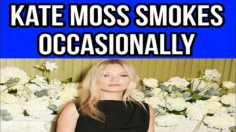 Despite reinventing herself as a wellness guru, Kate Moss still smokes occasionally