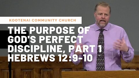 The Purpose of God's Perfect Discipline, Part 1 (Hebrews 12:9-10)