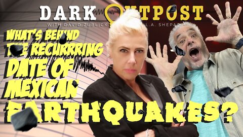 Dark Outpost 09.20.2022 What's Behind The Recurring Date Of Mexican Earthquakes?