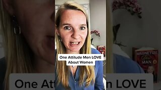 One Attitude Men LOVE About Women