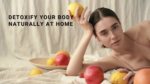 Detoxify Your Body Naturally At Home