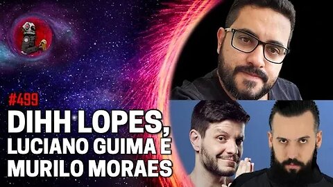 DIHH LOPES , LUCIANO GUIMA E MURILO MORAES | Planeta Podcast Ep. 499