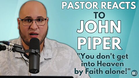 Pastor Reacts to John Piper | "You don't get into Heaven by faith alone!"