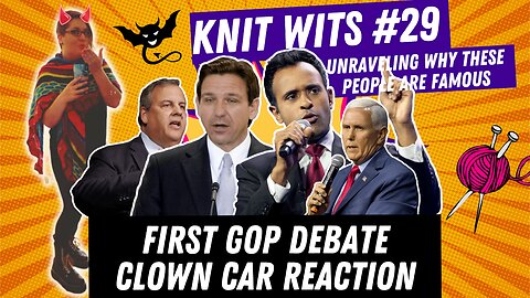 Knit Wits #29: First GOP Debate Clown Car Reaction
