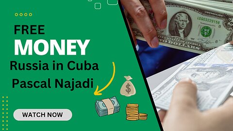 Free Money, Russia in Cuba, and Pascal Najadi