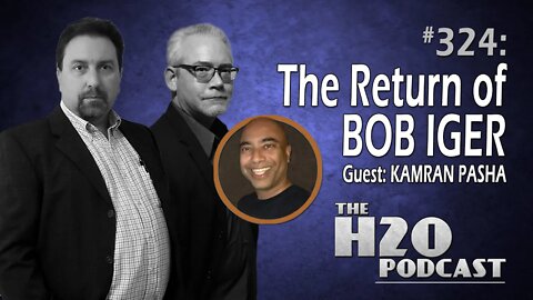 The H2O Podcast 324: The Return of Bob Iger | Guest: Kamran Pasha
