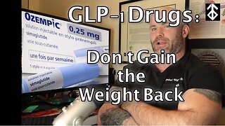 GLP-1 Agonists: Don't Gain the Weight Back! (Ozembic, Mounjaro, Trulicity)