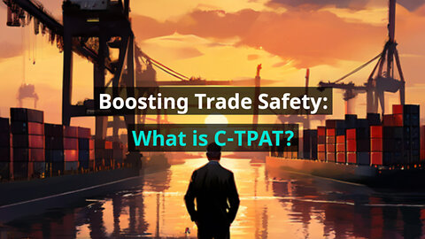 C-TPAT: Strengthening Supply Chain Security for Efficient Customs Clearance