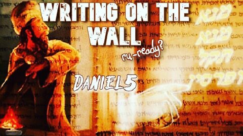Writing On the Wall, Daniel 5 RU-Ready?