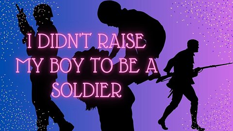 I Didn't Raise My Boy to Be a Soldier