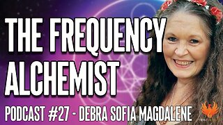 THE FREQUENCY ALCHEMIST with Debra Sofia Magdalene