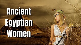 What was it like to be a Woman in Ancient Egypt?