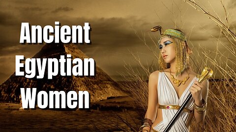 What was it like to be a Woman in Ancient Egypt?