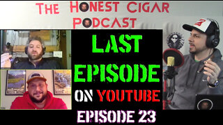 The Honest Cigar Podcast (Episode 23) - My LAST PODCAST on YouTube