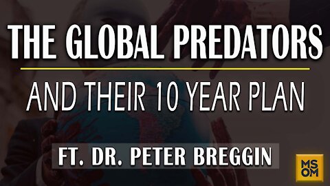 The Global Predators and Their 10 Year Plan with Dr. Peter Breggin - MSOM Ep. 375