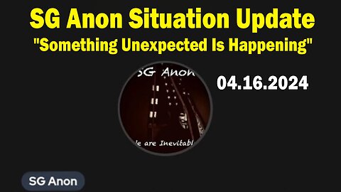 SG Anon Situation Update Apr 16- 'Something Unexpected Is Happening'