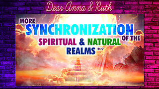 Dear Anna & Ruth: More Synchronization of Spiritual & Natural Realms 24/7
