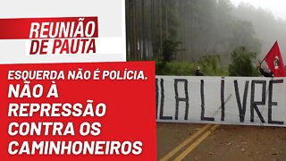 Esquerda não é polícia. Não à repressão contra os caminhoneiros - Reunião de Pauta nº 1074 - 2/11/22