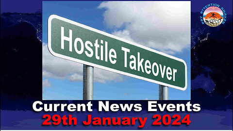 Current News Events - 29th January 2024 - Hostile Takeover