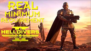 HELLDIVERS 2 REAL MINIMUM Requirements The Proposed Min aren't good enough, what's the REAL one.