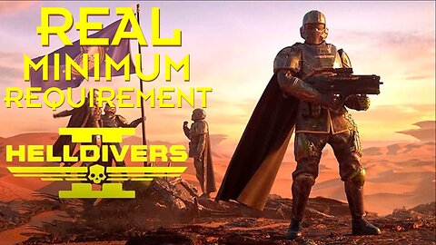 HELLDIVERS 2 REAL MINIMUM Requirements The Proposed Min aren't good enough, what's the REAL one.