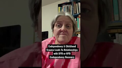 Codependency and Childhood Trauma Leads to Relationships w/BPD or NPD