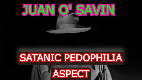 JUAN O' SAVIN REUPLOAD: SATANIC PEDOPHILIA ASPECT