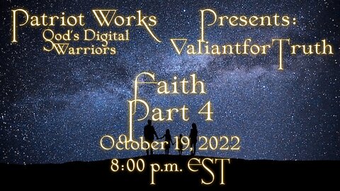 Valiant for Truth 10/17/22 Faith Pt 4