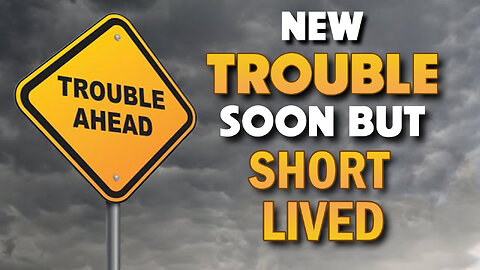 New Trouble Soon but Short Lived 03/12/2024