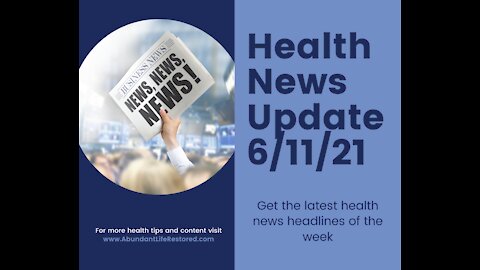 Health News Update - June 11, 2021