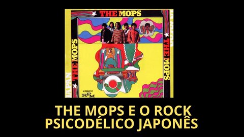 THE MOPS E O ROCK PSICODÉLICO JAPONÊS