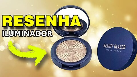 Iluminador Beauty Glazed Highlighter - RESENHA