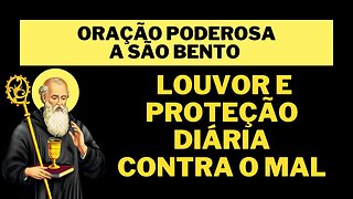 Oração poderosa a São Bento Louvor e proteção diária contra o mal