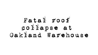 Oakland Warehouse roof collapses causing a fatality