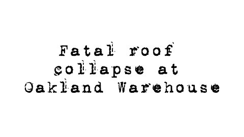Oakland Warehouse roof collapses causing a fatality