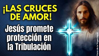 ¡Poderosas Promesas de Jesús! las Cruces de Amor que Protegerán a los Fieles en la Tribulación