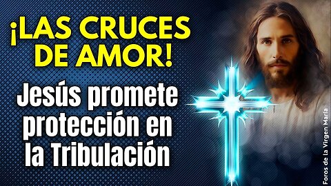 ¡Poderosas Promesas de Jesús! las Cruces de Amor que Protegerán a los Fieles en la Tribulación