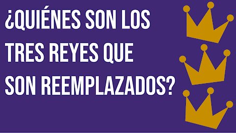 ¿Quiénes son los tres reyes que son reemplazados?