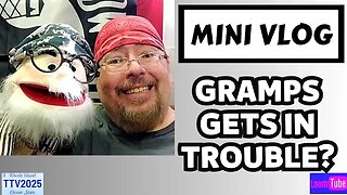 MINI VLOG - GRAMPS GETS IN TROUBLE? - 070923 TTV2025