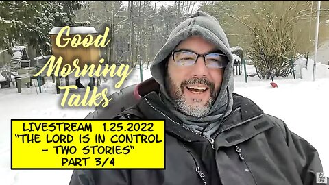 Good Morning Talk on January 25th, 2022 - "The LORD is in Control - Two Stories" Part 3/4